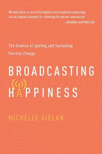 Cover image for Broadcasting Happinesss: The Science of Igniting and Sustaining Positive Change