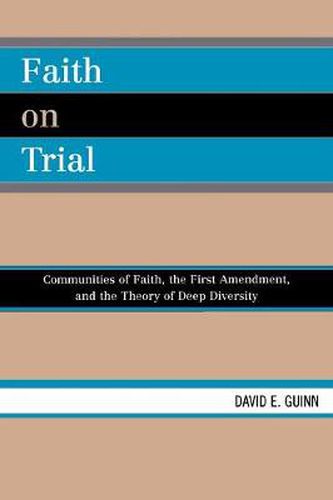 Cover image for Faith on Trial: Communities of Faith, the First Amendment, and the Theory of Deep Diversity