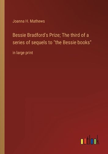 Cover image for Bessie Bradford's Prize; The third of a series of sequels to "the Bessie books"