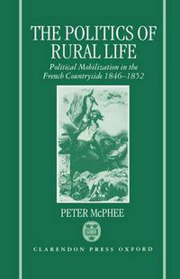Cover image for The Politics of Rural Life: Political Mobilization in the French Countryside, 1846-52