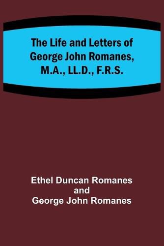 The Life and Letters of George John Romanes, M.A., LL.D., F.R.S.