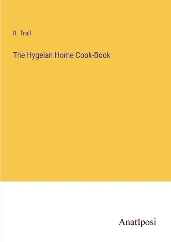 Cover image for The Hygeian Home Cook-Book