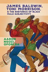 Cover image for James Baldwin, Toni Morrison, and the Rhetorics of Black Male Subjectivity