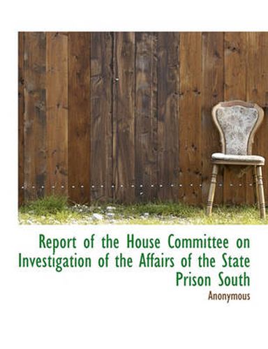 Cover image for Report of the House Committee on Investigation of the Affairs of the State Prison South