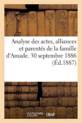 Cover image for Analyse Des Actes, Alliances Et Parentes de la Famille d'Amade. 30 Septembre 1886.