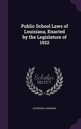 Cover image for Public School Laws of Louisiana, Enacted by the Legislature of 1922