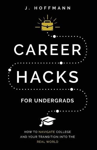 Cover image for Career Hacks (for undergrads): How to navigate college and your transition into the real world