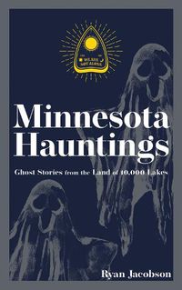 Cover image for Minnesota Hauntings: Ghost Stories from the Land of 10,000 Lakes