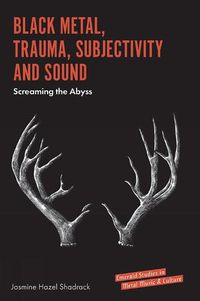 Cover image for Black Metal, Trauma, Subjectivity and Sound: Screaming the Abyss