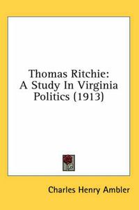 Cover image for Thomas Ritchie: A Study in Virginia Politics (1913)