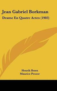 Cover image for Jean Gabriel Borkman: Drame En Quatre Actes (1903)