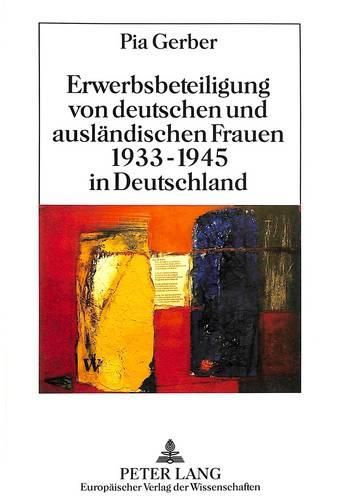 Cover image for Erwerbsbeteiligung Von Deutschen Und Auslaendischen Frauen 1933-1945 in Deutschland: Entwicklungslinien Und Aspekte Politischer Steuerung Der Frauenerwerbstaetigkeit Im Nationalsozialismus