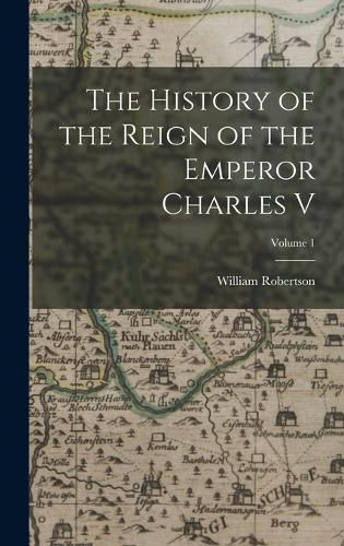 The History of the Reign of the Emperor Charles V; Volume 1