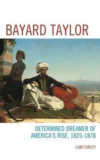 Cover image for Bayard Taylor: Determined Dreamer of America's Rise, 1825-1878