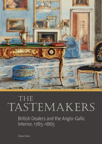 Cover image for The Tastemakers - British Dealers and the Anglo-Gallic Interior, 1785-1865