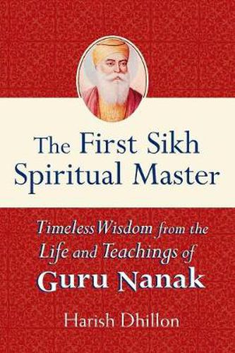 Cover image for The First Sikh Spiritual Master: Timeless Wisdom from the Life and Teachings of Guru Nanak