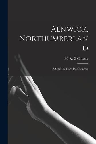 Cover image for Alnwick, Northumberland: a Study in Town-plan Analysis