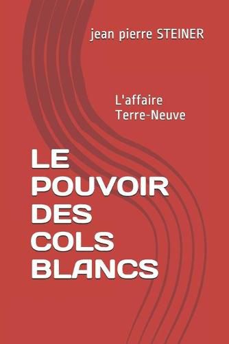 Cover image for Le Pouvoir Des Cols Blancs: L'affaire Terre-Neuve