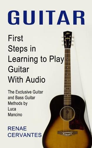 Cover image for Guitar: First Steps in Learning to Play Guitar With Audio (The Exclusive Guitar and Bass Guitar Methods by Luca Mancino)