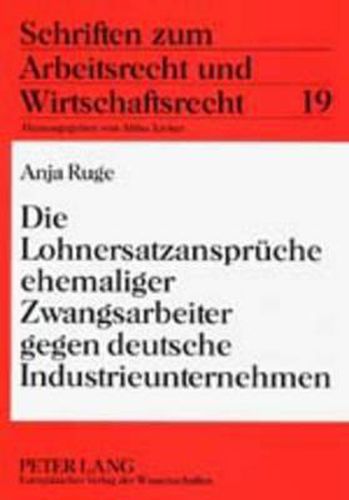 Cover image for Die Lohnersatzansprueche Ehemaliger Zwangsarbeiter Gegen Deutsche Industrieunternehmen