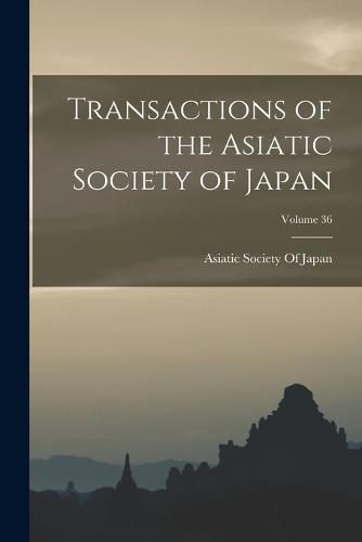 Cover image for Transactions of the Asiatic Society of Japan; Volume 36