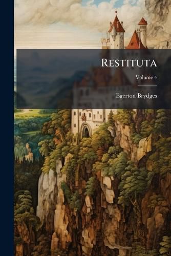 Cover image for Restituta: Or, Titles, Extracts, and Characters of Old Books in English Literature, Revived