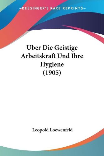 Cover image for Uber Die Geistige Arbeitskraft Und Ihre Hygiene (1905)