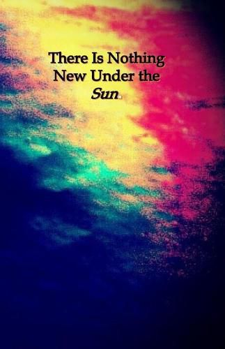 Cover image for There Is Nothing New Under the Sun.