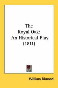 Cover image for The Royal Oak: An Historical Play (1811)