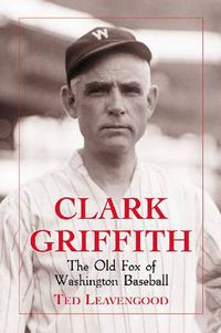 Cover image for Clark Griffith: The Old Fox of Washington Baseball