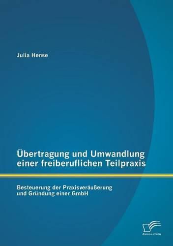 Cover image for UEbertragung und Umwandlung einer freiberuflichen Teilpraxis: Besteuerung der Praxisverausserung und Grundung einer GmbH