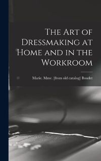 Cover image for The art of Dressmaking at Home and in the Workroom