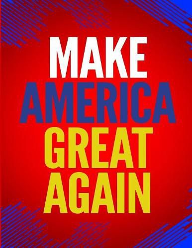 Cover image for Make America Great Again: 100 Pages 8.5 X 11 Notebook College Ruled Line Paper