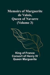 Cover image for Memoirs of Marguerite de Valois, Queen of Navarre (Volume 3)