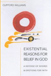 Cover image for Existential Reasons for Belief in God: A Defense of Desires & Emotions for Faith