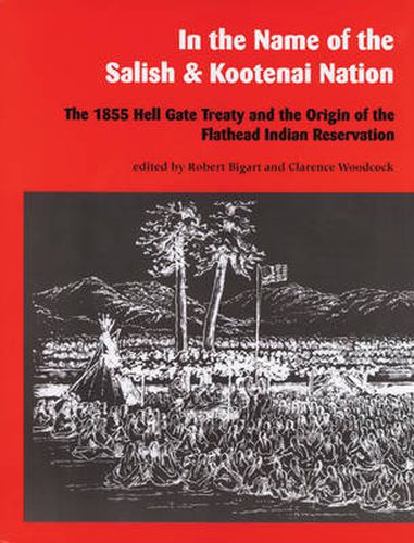 Cover image for In the Name of the Salish and Kootenai Nation: The 1855 Hell Gate Treaty and the Origin of the Flathead Indian Reservation