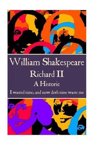 Cover image for William Shakespeare - Richard II: I wasted time, and now doth time waste me.