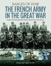 Cover image for French Army in the Great War: Rare Photographs from Wartime Archives