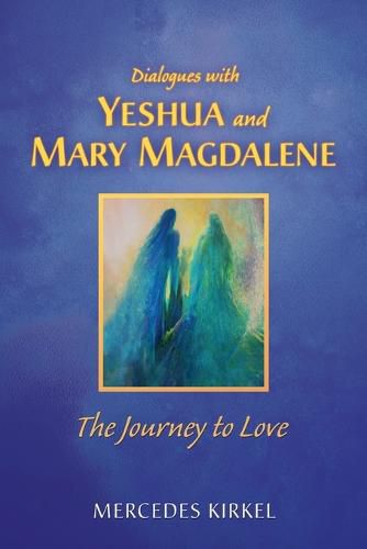 Cover image for Dialogues with Yeshua and Mary Magdalene: The Journey to Love