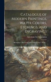 Cover image for Catalogue of Modern Paintings, Water Colors, Etchings, and Engravings: Belonging to the Estate of the Late George I. Seney ..