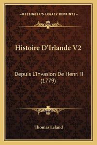 Cover image for Histoire D'Irlande V2: Depuis L'Invasion de Henri II (1779)