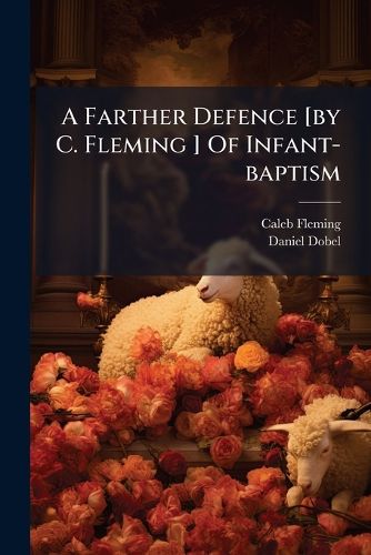 Cover image for A Farther Defence [By C. Fleming ] of Infant-Baptism