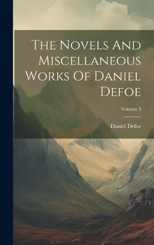 Cover image for The Novels And Miscellaneous Works Of Daniel Defoe; Volume 3
