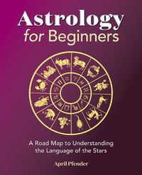 Cover image for Astrology for Beginners: A Road Map to Understanding the Language of the Stars