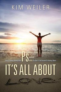 Cover image for PS - It's All About Love: How A Painful Journey With Psoriasis Became A Life Devoted To Healing Others