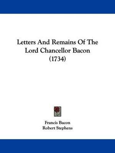 Cover image for Letters And Remains Of The Lord Chancellor Bacon (1734)