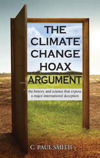 Cover image for The Climate Change Hoax Argument: The History and Science That Expose a Major International Deception