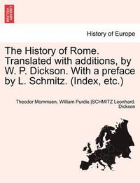 Cover image for The History of Rome. Translated with Additions, by W. P. Dickson. with a Preface by L. Schmitz. (Index, Etc.) Part II