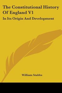 Cover image for The Constitutional History of England V1: In Its Origin and Development