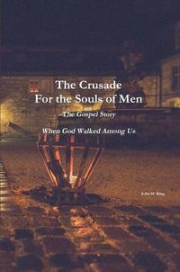 Cover image for The Crusade For the Souls of Men: The Gospel Story: When God Walked Among Us